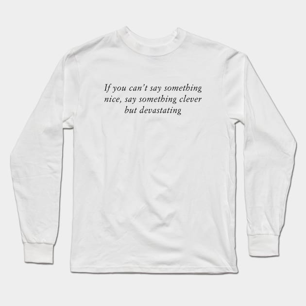 If you can’t say something nice, say something clever but devastating Long Sleeve T-Shirt by TeeTime